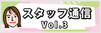 スタッフ通信 Vol.3